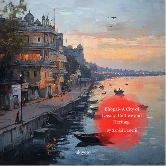 Bhopal - A City of Legacy, Culture and Heritage