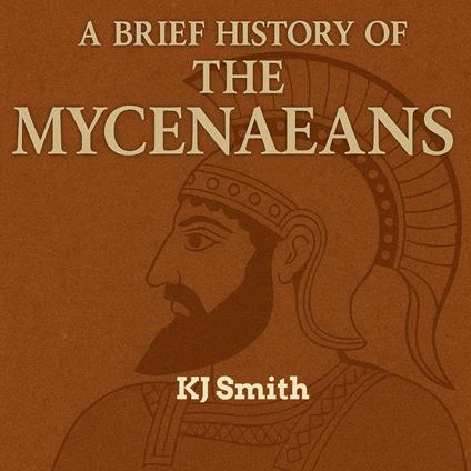 Brief History of Ancient Mycenaeans, A