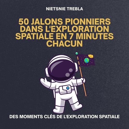 50 Jalons Pionniers dans l'Exploration Spatiale en 7 Minutes Chacun