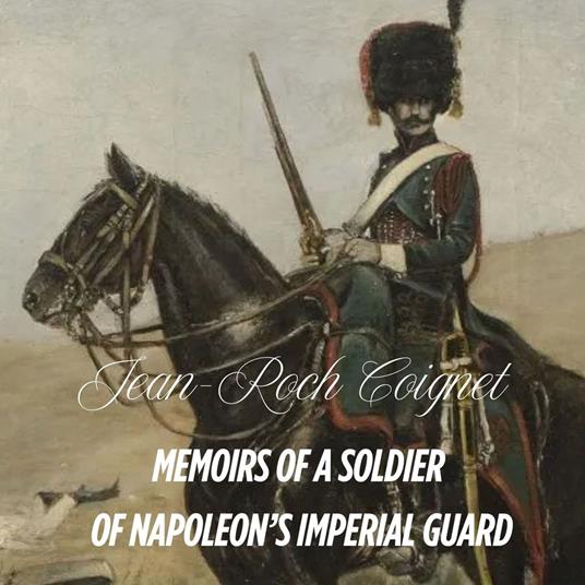 Memoirs of Captain Coignet of Napoleons Imperial Guard (1799 to 1815)