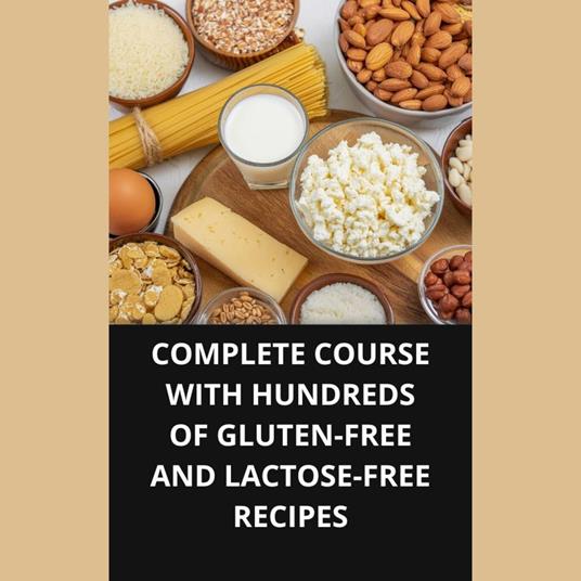 COMPLETE COURSE WITH HUNDREDS OF GLUTEN-FREE AND LACTOSE-FREE RECIPES