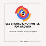 Use Strategy, Not Hustle, For Growth