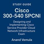 Study Guide Cisco 300-540 SPCNI Designing and Implementing Cisco Service Provider Cloud Network Infrastructure