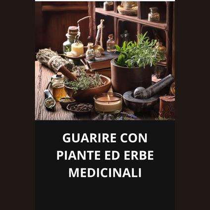 GUARIRE CON PIANTE ED ERBE MEDICINALI