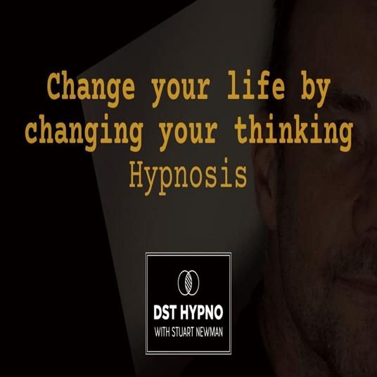 Change your life by changing your thinking hypnosis - A guided meditation - DST Hypno with Stu Newman