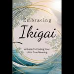 Embracing Ikigai: A Guide To Finding Your Life's True Meaning