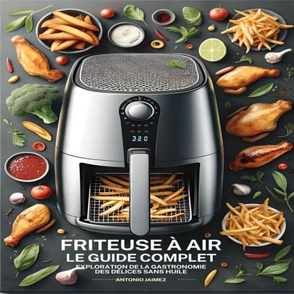 Friteuse À Air, Le Guide Complet