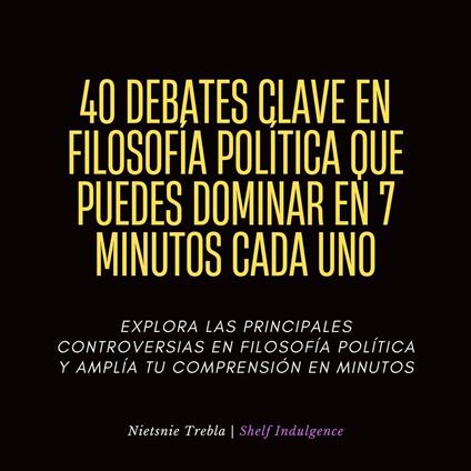 40 Debates Clave En Filosofía Política Que Puedes Dominar En 7 Minutos Cada Uno