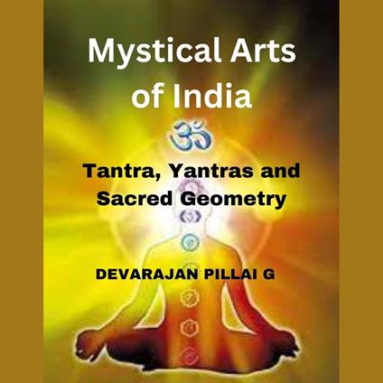 Mystical Arts of India: Tantra, Yantras, and Sacred Geometry