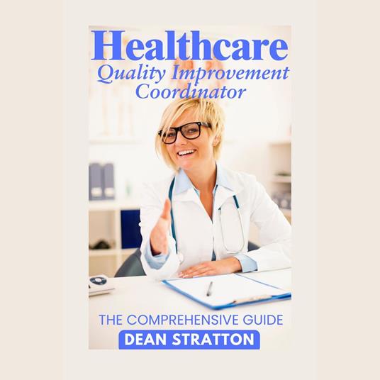 Healthcare Quality Improvement Coordinator - The Comprehensive Guide