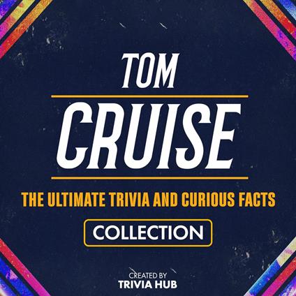 Tom Cruise - The Ultimate Trivia And Curious Facts Collection