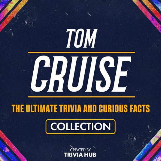 Tom Cruise - The Ultimate Trivia And Curious Facts Collection