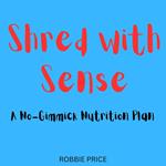 Shred with Sense: A No-Gimmick Nutrition Plan