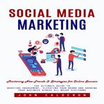 Social Media Marketing: Mastering New Trends & Strategies for Online Success (The Ultimate Guide to Boosting Engagement, Elevating Your Brand and Growing Your Business Across All Major Platforms)