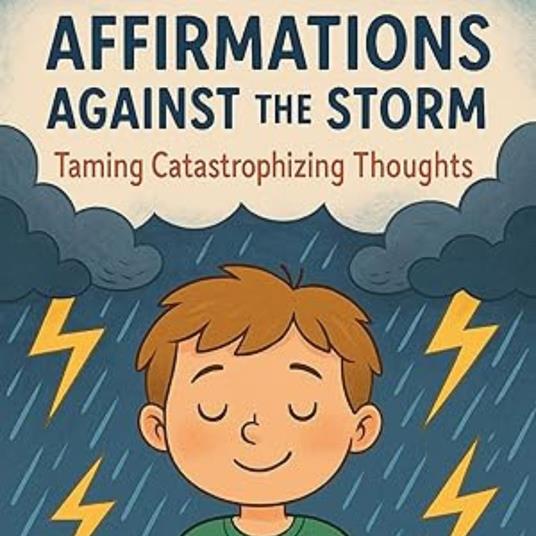 Affirmations Against the Storm: Taming Catastrophizing Thoughts