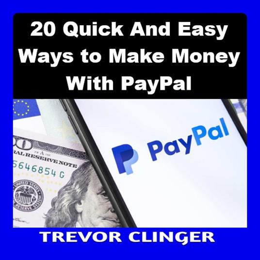 20 Quick And Easy Ways to Make Money With PayPal