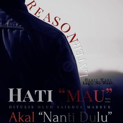 "HEART WANT - LOGIC DOES NOT WANT" - "HEART WANT REASON LATER"