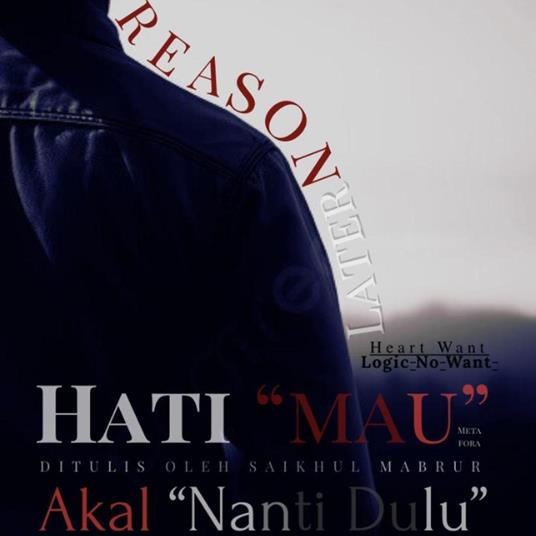 "HEART WANT - LOGIC DOES NOT WANT" - "HEART WANT REASON LATER"