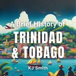 Brief History of Trinidad & Tobago, A