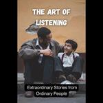 Art of Listening, The: Extraordinary Stories from Ordinary People