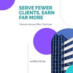 Serve Fewer Clients, Earn Far More