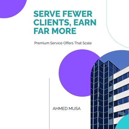 Serve Fewer Clients, Earn Far More