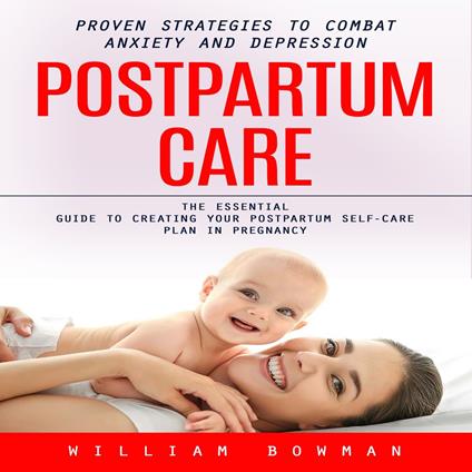 Postpartum Care: Proven Strategies to Combat Anxiety and Depression (The Essential Guide to Creating Your Postpartum Self-care Plan in Pregnancy)