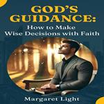 God’s Guidance: How to Make Wise Decisions with Faith