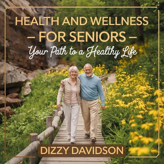 Health and Wellness for Seniors - Your Path to a Healthy Life