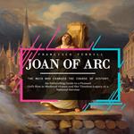 Joan of Arc: The Maid Who Changed the Course of History (An Enthralling Guide to a Peasant Girl’s Rise in Medieval France and Her Timeless Legacy as a National Heroine)