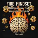 FIRE-MINDSET: Die richtige Einstellung zur finanziellen Unabhängigkeit entwickeln