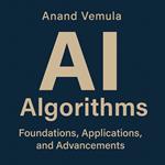 AI Algorithms Foundations, Applications, and Advancements