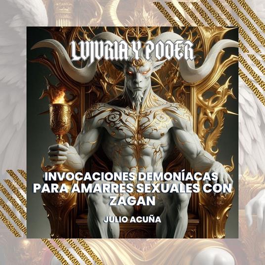 Lujuria y Poder: Invocaciones Demoníacas para Amarres Sexuales con Zagan (Spanish Edition)