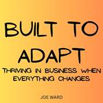 Built to Adapt: Thriving in Business When Everything Changes