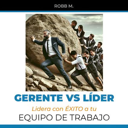 Gerente vs Lider: Lidera con ÉXITO a tu Equipo de Trabajo