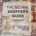 Global Shopper’s Guide, The: Mastering Currency Conversion for Seamless Transactions