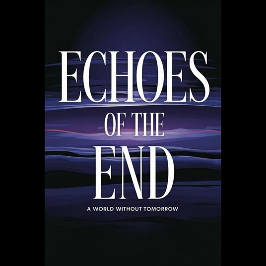 Echoes Of The End: A World Without Tomorrow