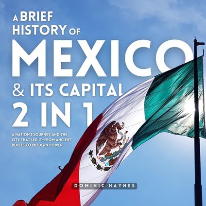 Brief History of Mexico & Its Capital 2 in 1, A