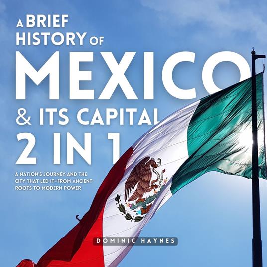 Brief History of Mexico & Its Capital 2 in 1, A
