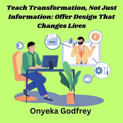 Teach Transformation, Not Just Information: Offer Design That Changes Lives