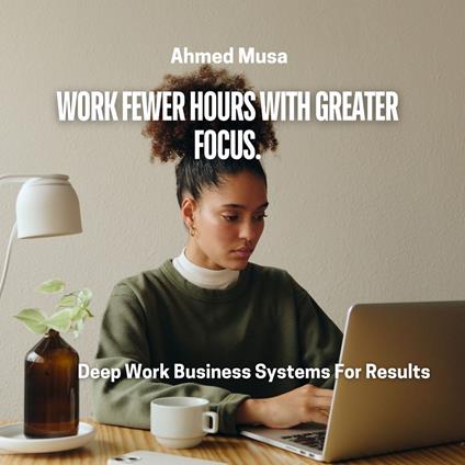 Work Fewer Hours With Greater Focus