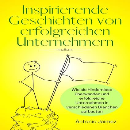 Inspirierende Geschichten von erfolgreichen Unternehmern