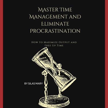 Master Time Management and Eliminate Procrastination