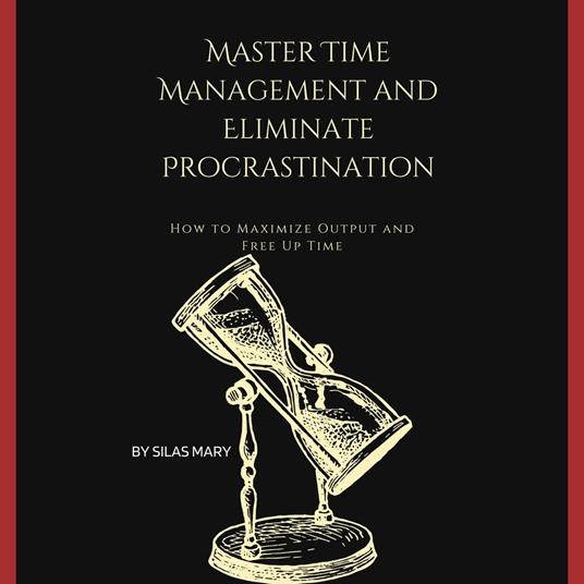 Master Time Management and Eliminate Procrastination