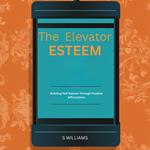 Esteem Elevator, The: Building Self-Esteem Through Positive Affirmations