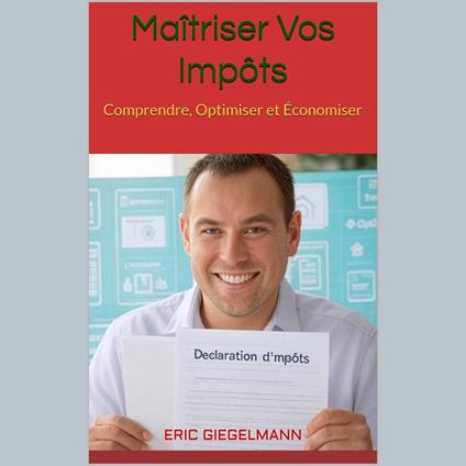 Maîtriser Vos Impôts Comprendre, Optimiser et Économiser