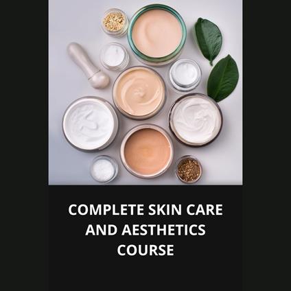 COMPLETE SKIN CARE AND AESTHETICS COURSE