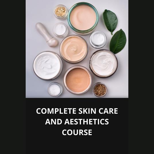 COMPLETE SKIN CARE AND AESTHETICS COURSE