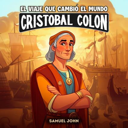 Cristóbal Colón y el viaje que cambió el mundo