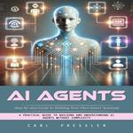 Ai Agents: Step-by-step Guide to Building Your Own Smart Assistant (A Practical Guide to Building and Understanding Ai Agents Without Complexity)